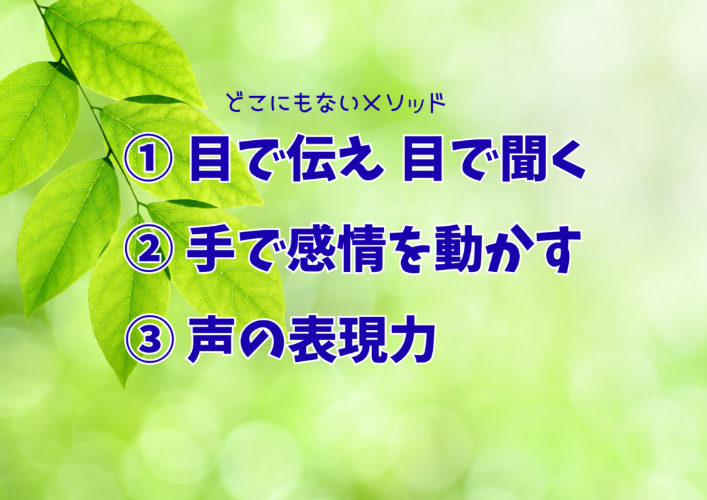 どこにもないメソッド　①目で伝え目で聞く ②手で感情を動かす ③声の表現力